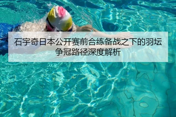 石宇奇日本公开赛前合练备战之下的羽坛争冠路径深度解析 | BAJIESPORTS