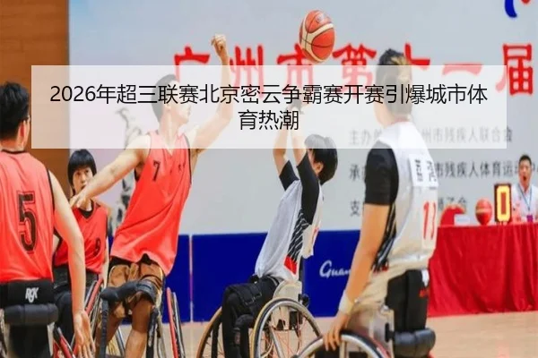 2026年超三联赛北京密云争霸赛开赛引爆城市体育热潮 | BAJIESPORTS